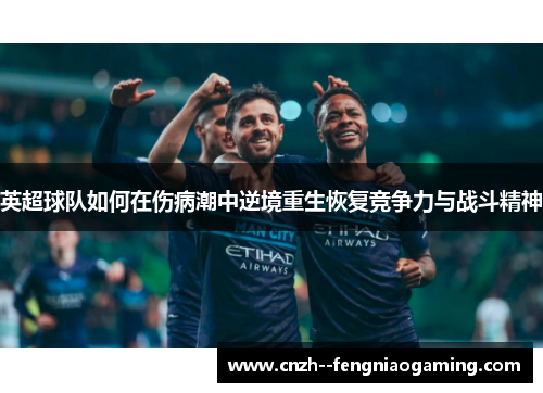英超球队如何在伤病潮中逆境重生恢复竞争力与战斗精神 英超球队如何在伤病潮中逆境重生恢复竞争力与战斗精神