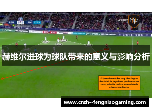 赫维尔进球为球队带来的意义与影响分析