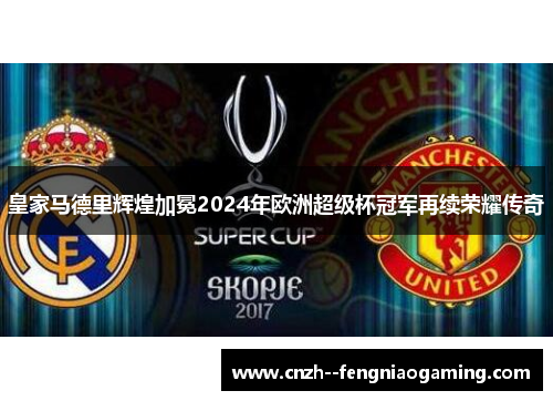 皇家马德里辉煌加冕2024年欧洲超级杯冠军再续荣耀传奇