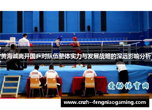 黄海诚离开国乒对队伍整体实力与发展战略的深远影响分析 黄海诚离开国乒对队伍整体实力与发展战略的深远影响分析