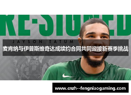 麦肯纳与伊普斯维奇达成续约合同共同迎接新赛季挑战 麦肯纳与伊普斯维奇达成续约合同共同迎接新赛季挑战